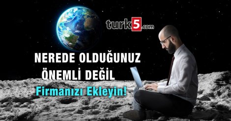 Nerede olduğunuz önemli değil. Firmanızı ekleyin!