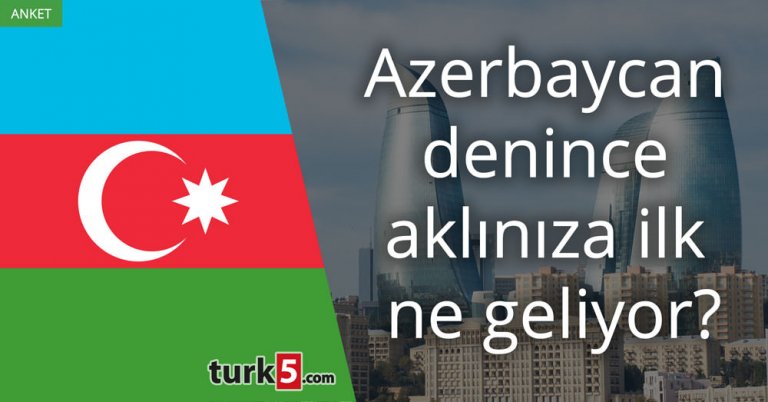 Azerbaycan denince aklınıza ilk ne geliyor?