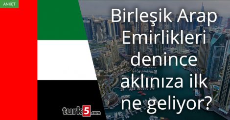 [Anket] Birleşik Arap Emirlikleri denince aklınıza ilk ne geliyor?