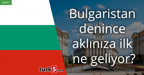 [Anket] Bulgaristan denince aklınıza ilk ne geliyor?