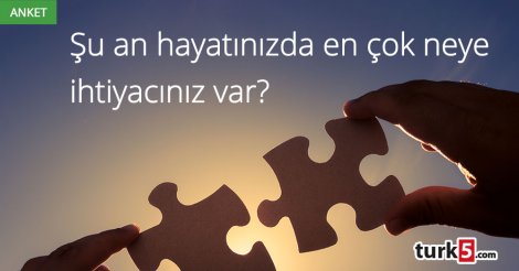 Hayatınızda Şu An En Çok Neye İhtiyacınız Var?