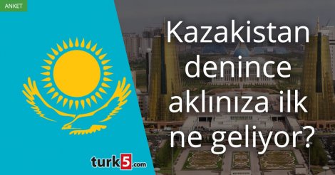 [Anket] Kazakistan denince aklınıza ilk ne geliyor?