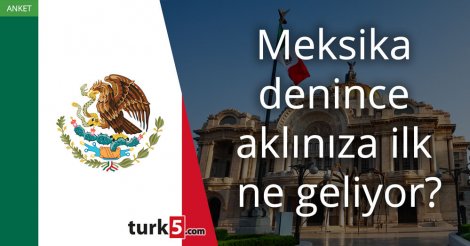 [Anket] Meksika denince aklınıza ilk ne geliyor?