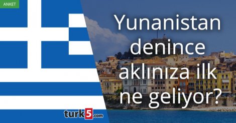[Anket] Yunanistan denince aklınıza ilk ne geliyor?