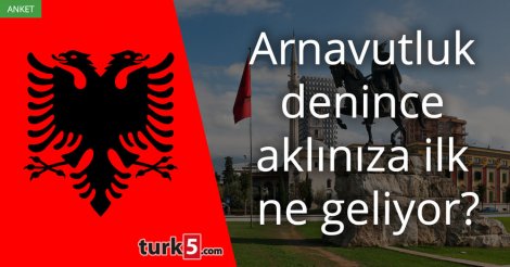 [Anket] Arnavutluk denince aklınıza ilk ne geliyor?