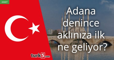 [Anket] Adana denince aklınıza ilk ne geliyor?