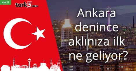 [Anket] Ankara denince aklınıza ilk ne geliyor?