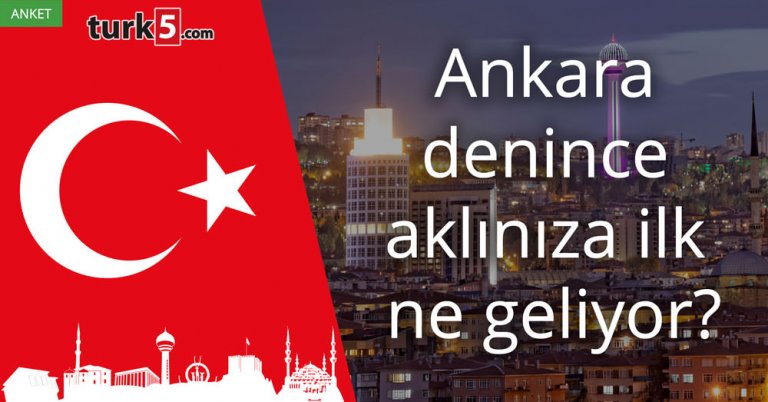 Ankara denince aklınıza ilk ne geliyor?