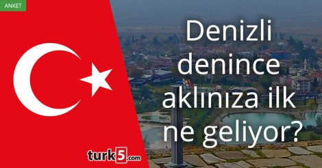 [Anket] Denizli denince aklınıza ilk ne geliyor?