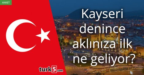 [Anket] Kayseri denince aklınıza ilk ne geliyor?