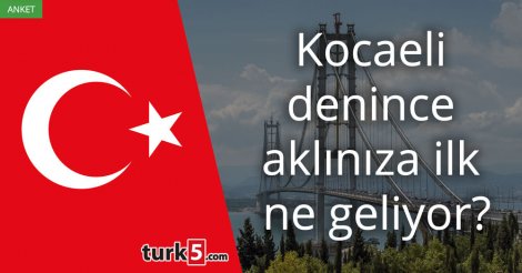 [Anket] Kocaeli denince aklınıza ilk ne geliyor?