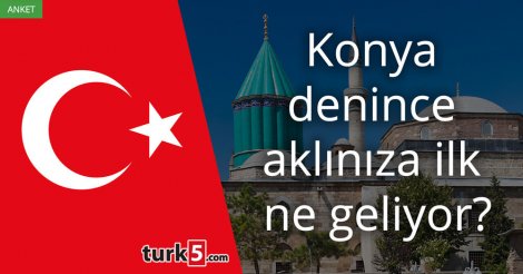 [Anket] Konya denince aklınıza ilk ne geliyor?