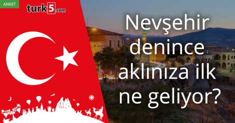 [Anket] Nevşehir denince aklınıza ilk ne geliyor?