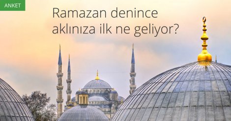 [Anket] Ramazan denince aklınıza ilk ne geliyor?