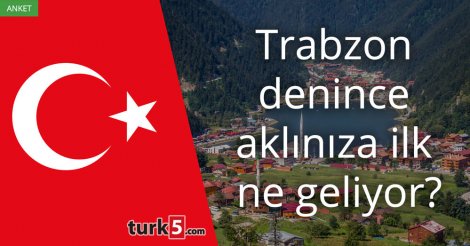 [Anket] Trabzon denince aklınıza ilk ne geliyor?