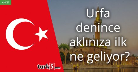 [Anket] Urfa denince aklınıza ilk ne geliyor?