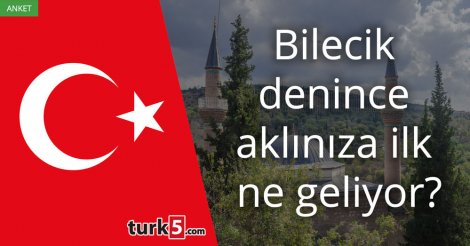 [Anket] Bilecik denince aklınıza ilk ne geliyor?