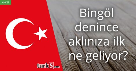 [Anket] Bingöl denince aklınıza ilk ne geliyor?