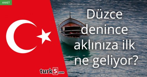 [Anket] Düzce denince aklınıza ilk ne geliyor?