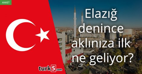 [Anket] Elazığ denince aklınıza ilk ne geliyor?