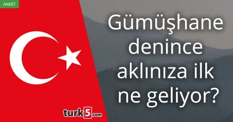 [Anket] Gümüşhane denince aklınıza ilk ne geliyor?