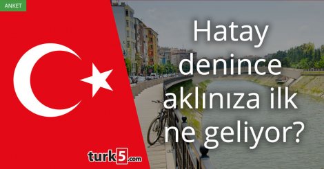 [Anket] Hatay denince aklınıza ilk ne geliyor?