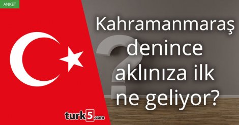 [Anket] Kahramanmaraş denince aklınıza ilk ne geliyor?