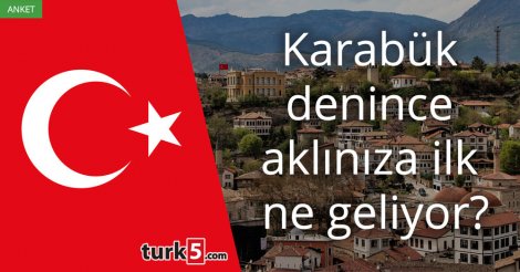 [Anket] Karabük denince aklınıza ilk ne geliyor?