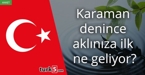 [Anket] Karaman denince aklınıza ilk ne geliyor?