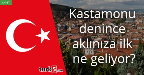 [Anket] Kastamonu denince aklınıza ilk ne geliyor?