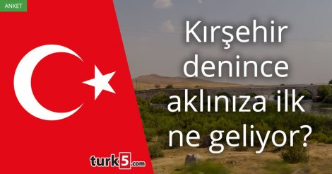 [Anket] Kırşehir denince aklınıza ilk ne geliyor?