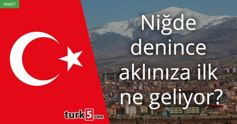 [Anket] Niğde denince aklınıza ilk ne geliyor?