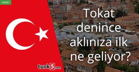 [Anket] Tokat denince aklınıza ilk ne geliyor?