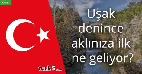 [Anket] Uşak denince aklınıza ilk ne geliyor?