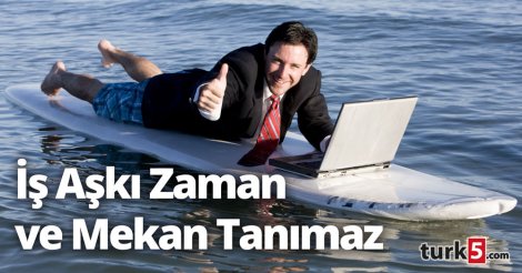 İş Aşkı Zaman ve Mekan Tanımaz