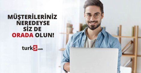 Müşterileriniz neredeyse siz de orada olun!