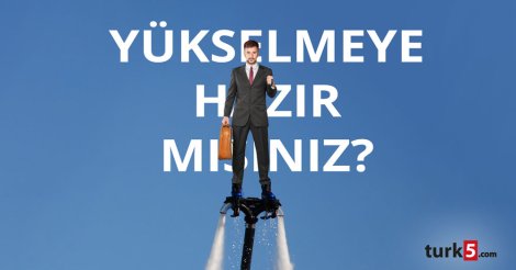 Yükselmeye hazır mısınız?