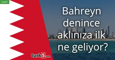 Anket: Bahreyn denince aklınıza ilk ne geliyor?
