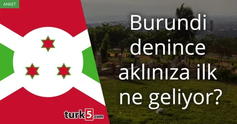 Anket: Burundi denince aklınıza ilk ne geliyor?