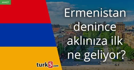 Anket: Ermenistan denince akla gelen ilk şey