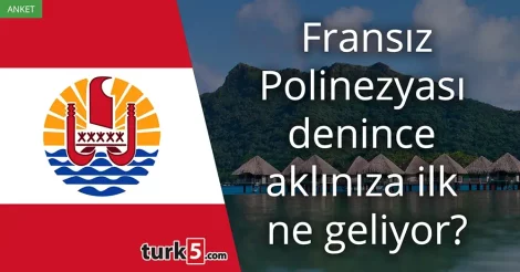 Anket: Fransız Polinezyası denince akla gelen ilk şey