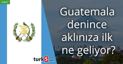 Anket: Guatemala denince akla gelen ilk şey