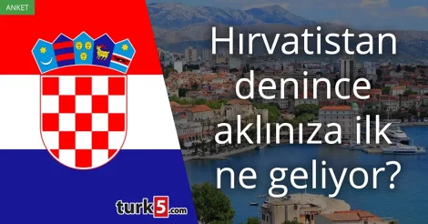 Anket: Hırvatistan denince akla gelen ilk şey