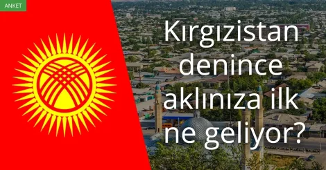 Anket: Kırgızistan denince akla gelen ilk şey