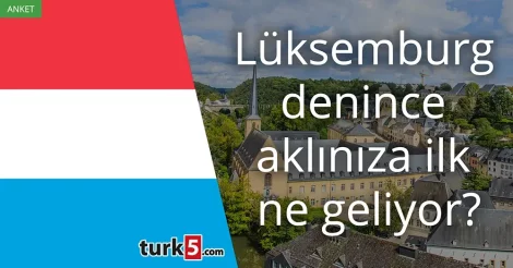 Anket: Lüksemburg denince akla gelen ilk şey