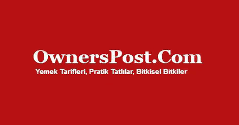 OwnersPost.com | Yemek Tarifleri & Şifalı Bitkiler